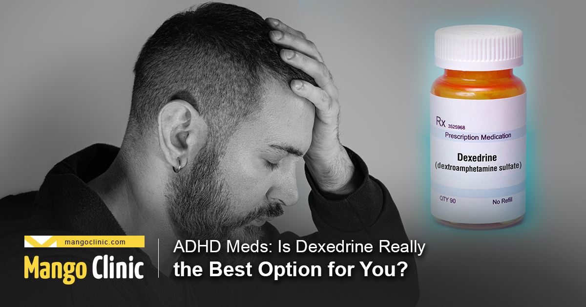 Adhd Meds Is Dexedrine Really The Best Option For You Mango Clinic 0902