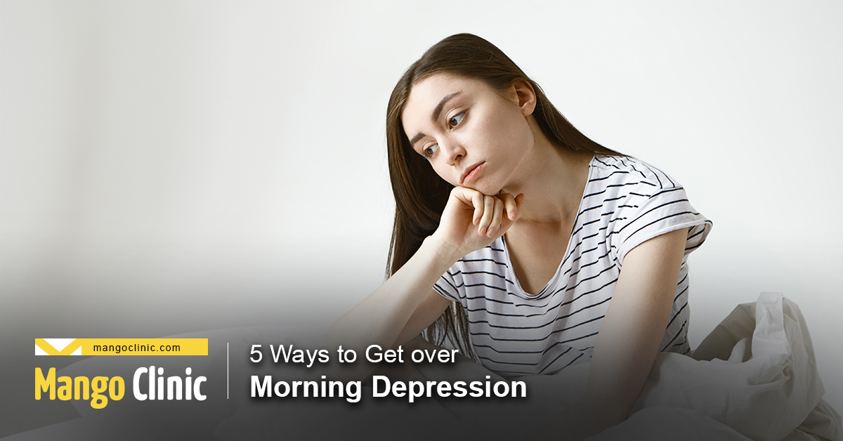 5 Ways To Get Over Morning Depression – Mango Clinic