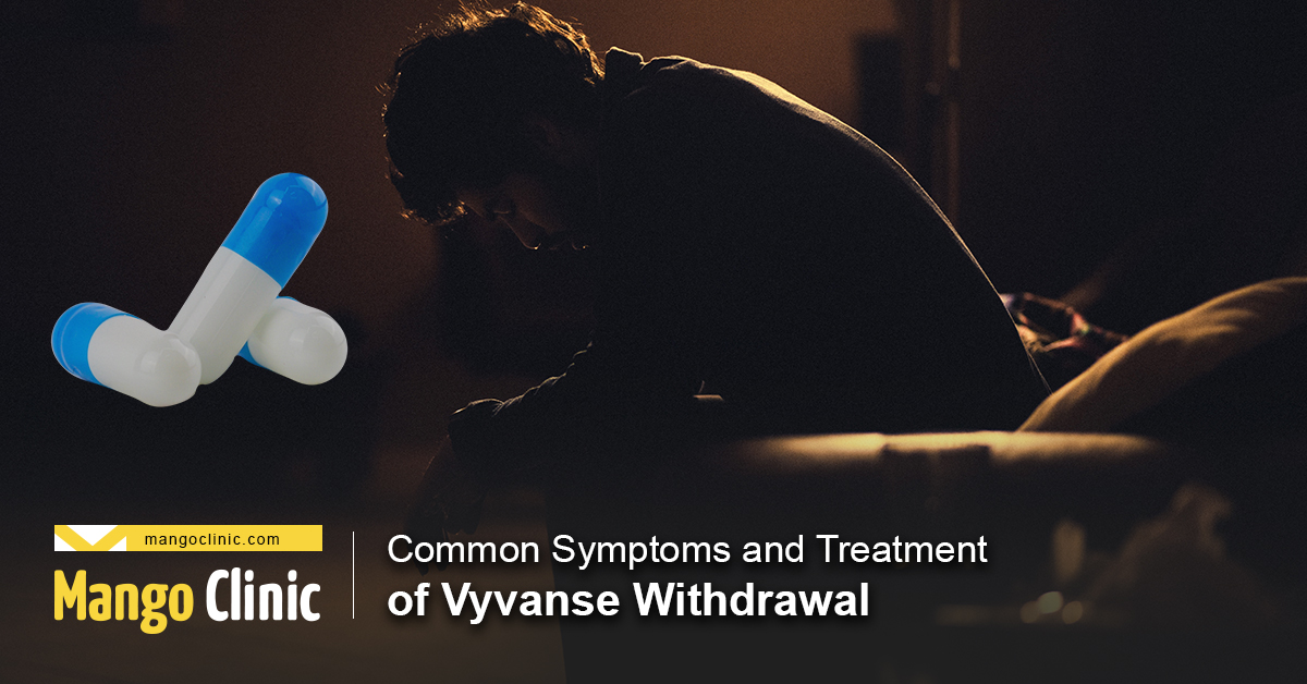 Common Symptoms and Treatment of Vyvanse Withdrawal Mango Clinic