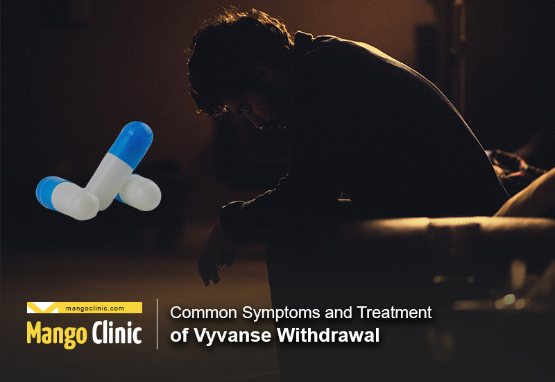 Common Symptoms and Treatment of Vyvanse Withdrawal Mango Clinic