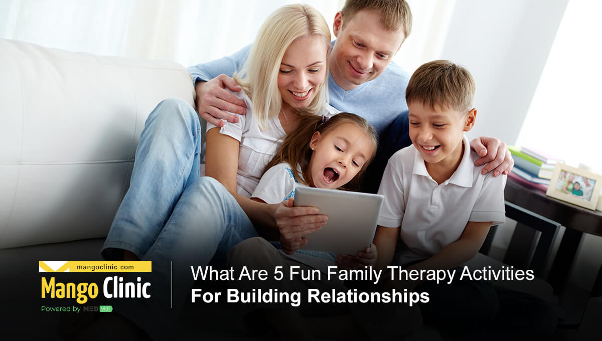 Family Therapy Activities For Building Relationships – Mango Clinic